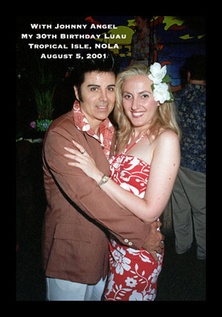 With Johnny Angel My 30th Birthday Luau - Tropical Isle, NOLA August 5, 2001