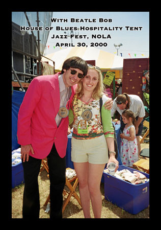With Beatle Bob House of Blues Hospitality Tent – Jazz Fest, NOLA April 30, 2000